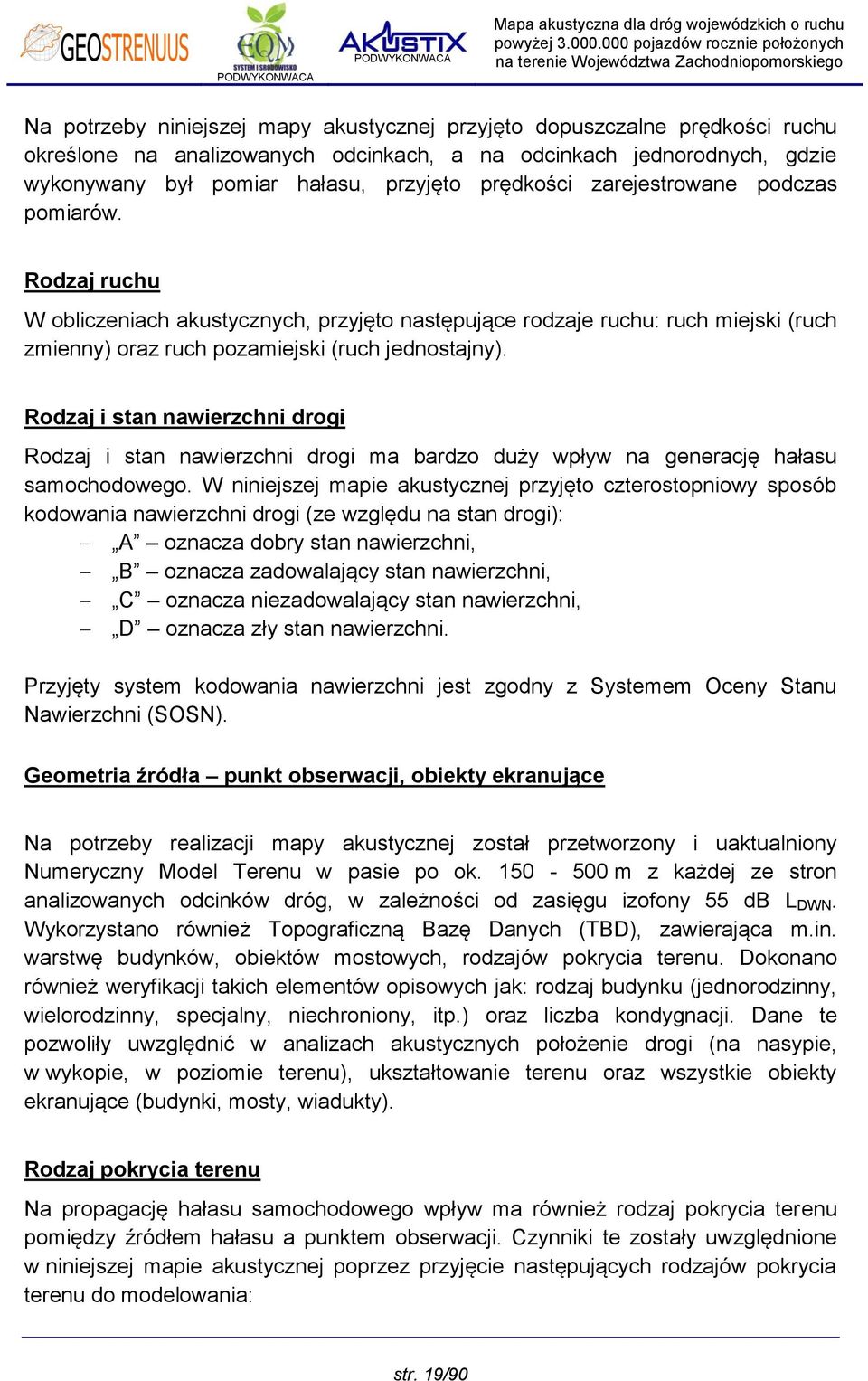 Rodzaj i stan nawierzchni drogi Rodzaj i stan nawierzchni drogi ma bardzo duży wpływ na generację hałasu samochodowego.