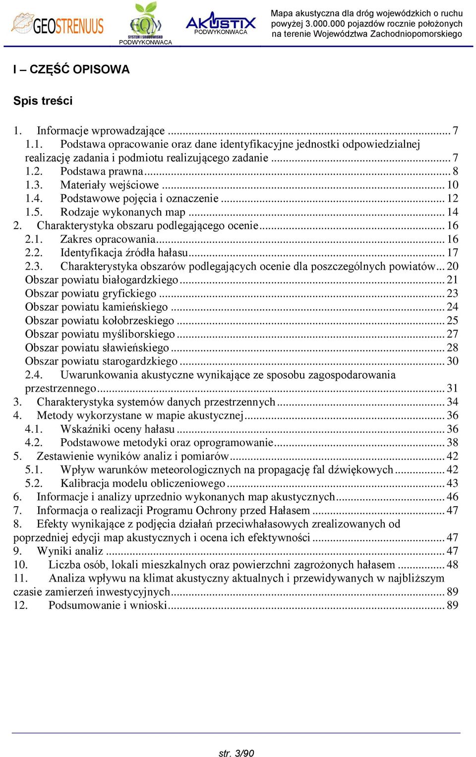 .. 16 2.2. Identyfikacja źródła hałasu... 17 2.3. Charakterystyka obszarów podlegających ocenie dla poszczególnych powiatów... 20 Obszar powiatu białogardzkiego... 21 Obszar powiatu gryfickiego.