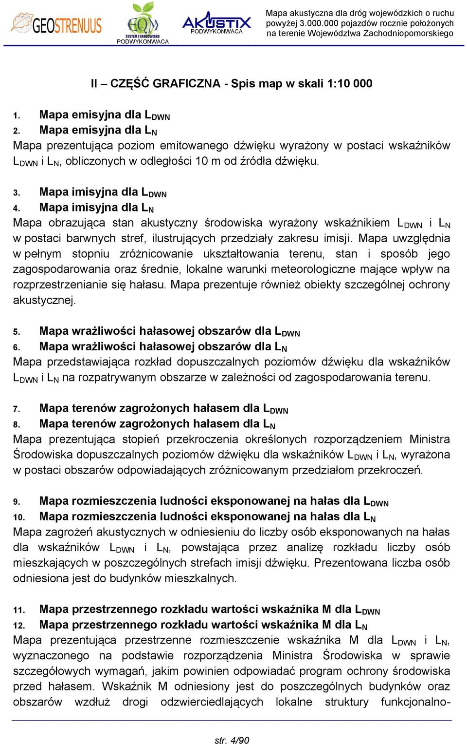 Mapa imisyjna dla L N Mapa obrazująca stan akustyczny środowiska wyrażony wskaźnikiem L DWN i L N w postaci barwnych stref, ilustrujących przedziały zakresu imisji.
