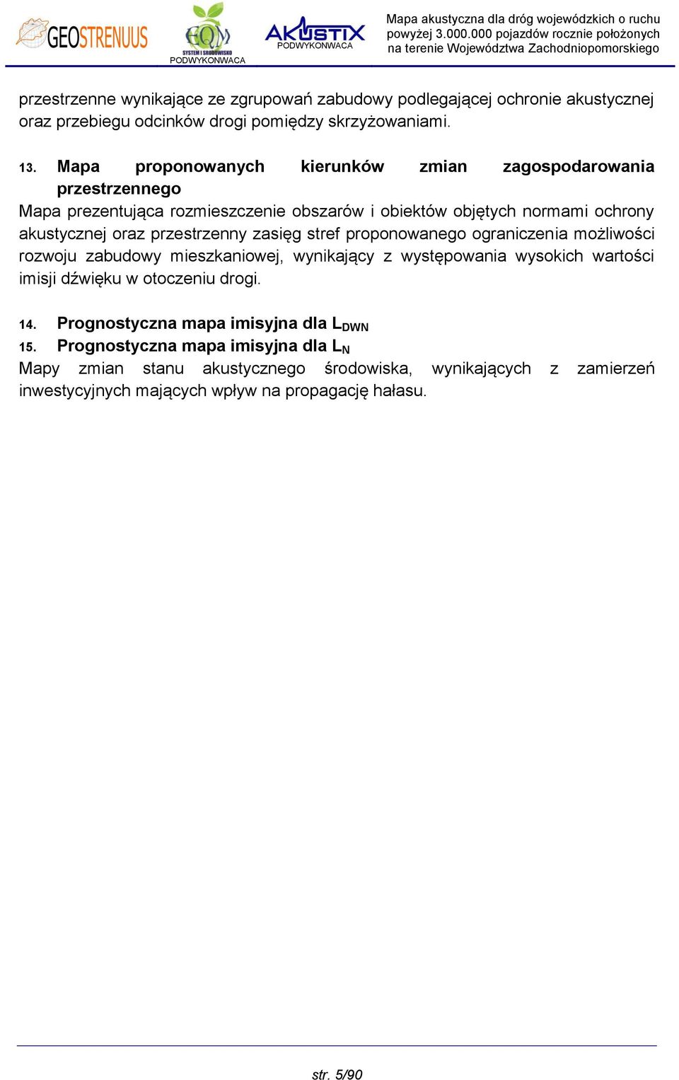 przestrzenny zasięg stref proponowanego ograniczenia możliwości rozwoju zabudowy mieszkaniowej, wynikający z występowania wysokich wartości imisji dźwięku w otoczeniu