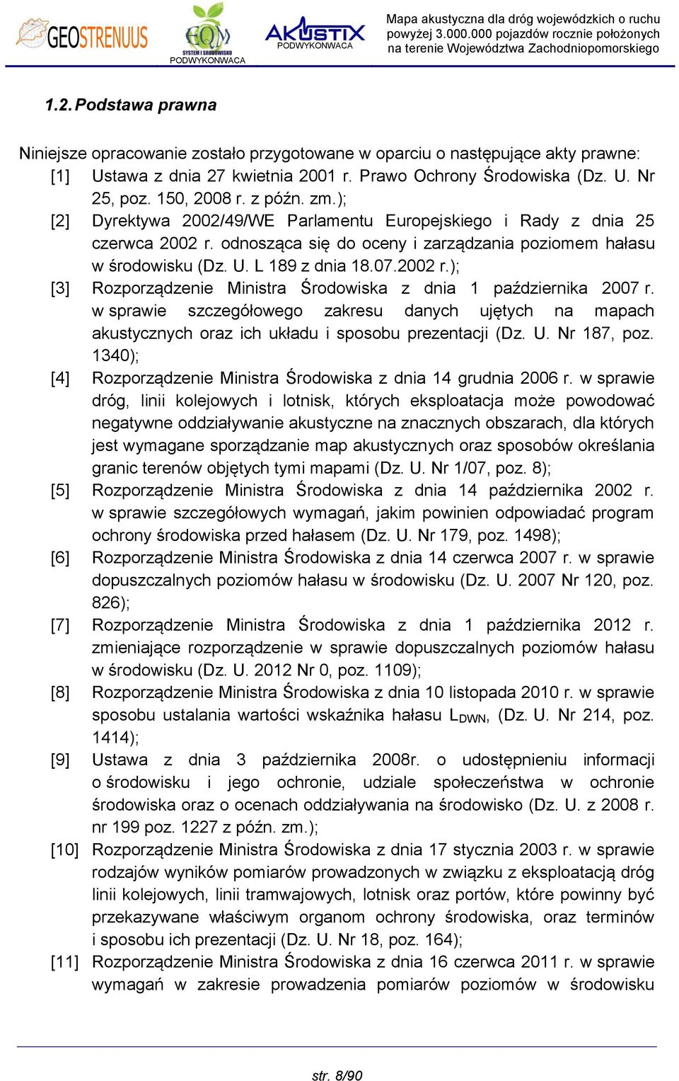 w sprawie szczegółowego zakresu danych ujętych na mapach akustycznych oraz ich układu i sposobu prezentacji (Dz. U. Nr 187, poz. 1340); [4] Rozporządzenie Ministra Środowiska z dnia 14 grudnia 2006 r.