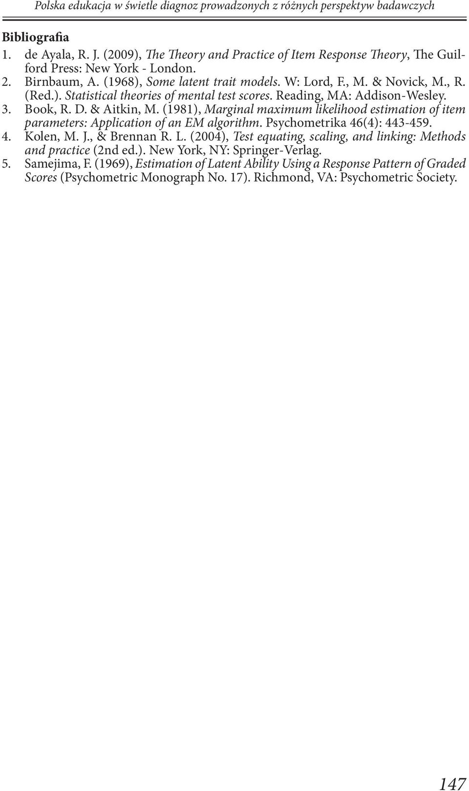 (1981), Marginal maximum likelihood estimation of item parameters: Application of an EM algorithm. Psychometrika 46(4): 443-459. 4. Kolen, M. J., & Brennan R. L.