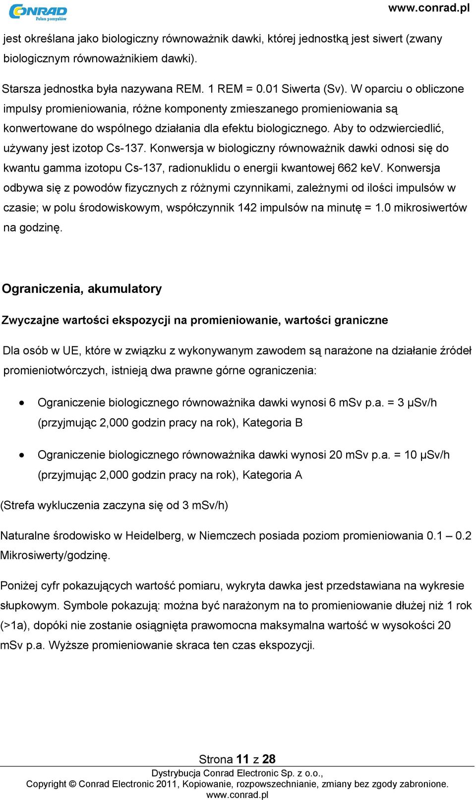 Aby to odzwierciedlić, używany jest izotop Cs-137. Konwersja w biologiczny równoważnik dawki odnosi się do kwantu gamma izotopu Cs-137, radionuklidu o energii kwantowej 662 kev.