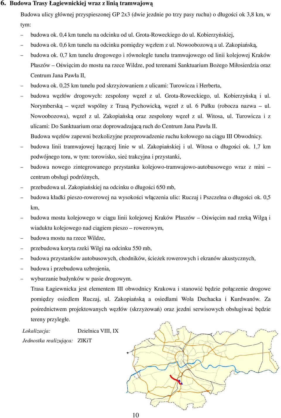 0,7 km tunelu drogowego i równolegle tunelu tramwajowego od linii kolejowej Kraków Płaszów Oświęcim do mostu na rzece Wildze, pod terenami Sanktuarium BoŜego Miłosierdzia oraz Centrum Jana Pawła II,
