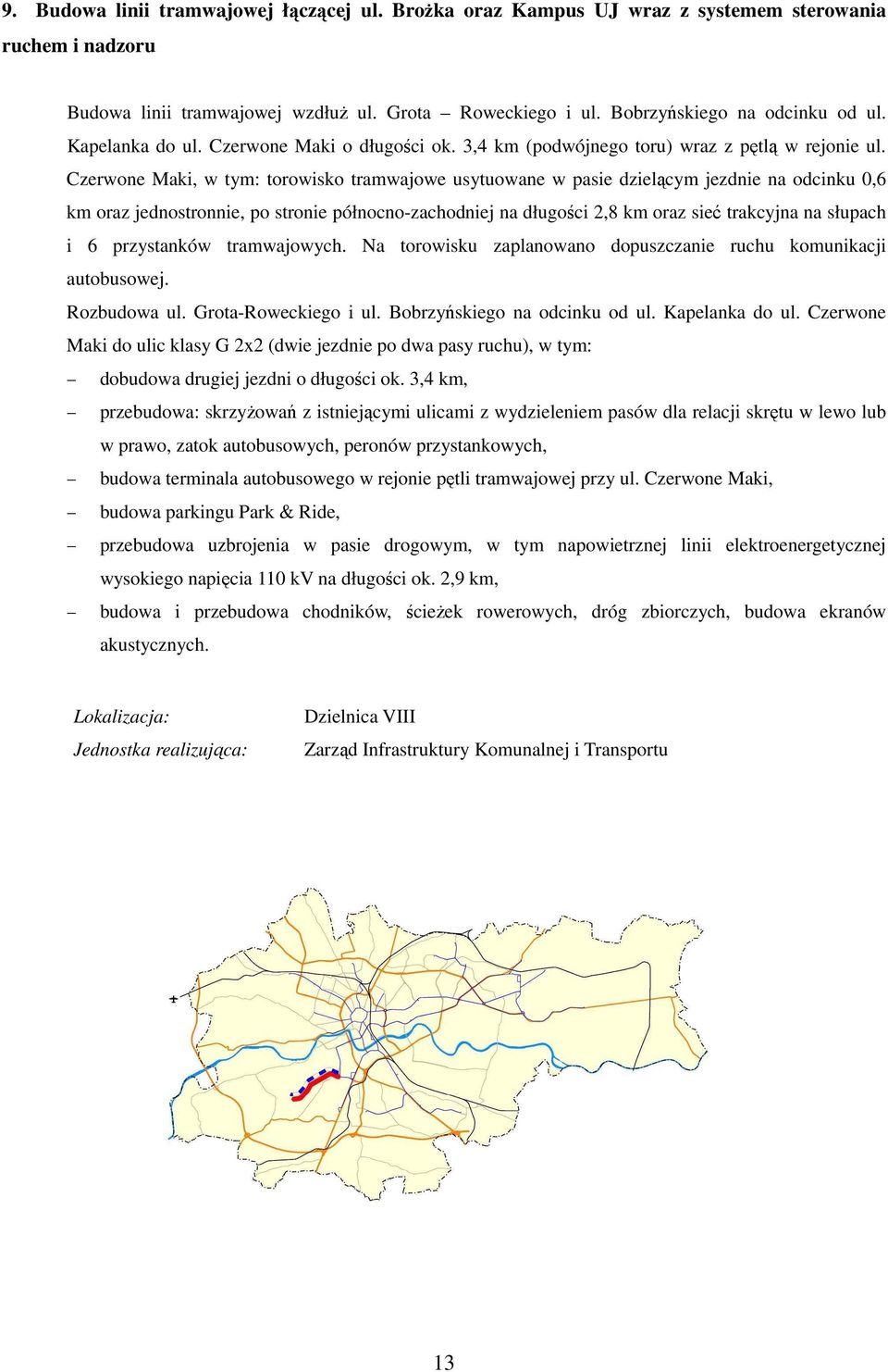 Czerwone Maki, w tym: torowisko tramwajowe usytuowane w pasie dzielącym jezdnie na odcinku 0,6 km oraz jednostronnie, po stronie północno-zachodniej na długości 2,8 km oraz sieć trakcyjna na słupach