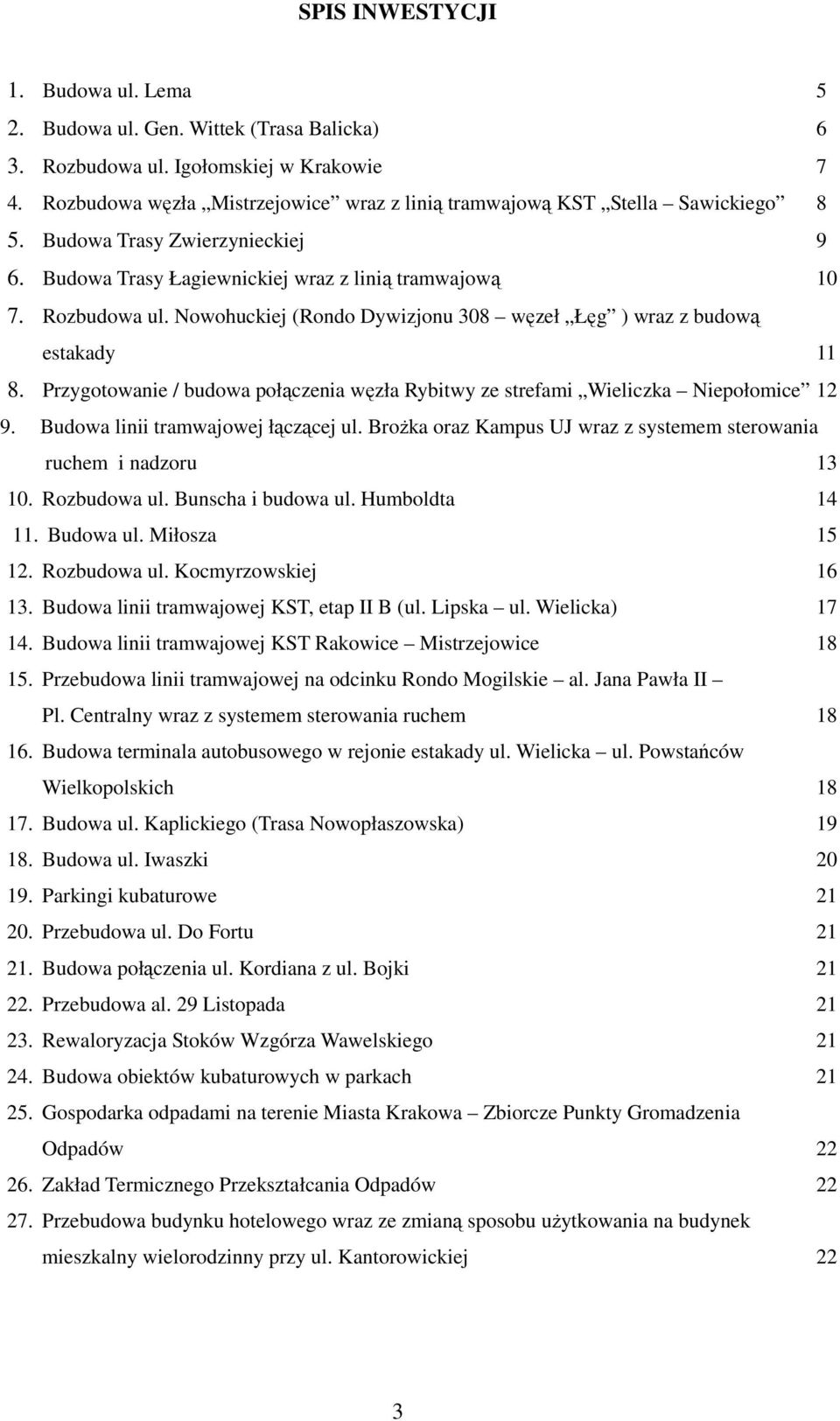 Nowohuckiej (Rondo Dywizjonu 308 węzeł Łęg ) wraz z budową estakady 11 8. Przygotowanie / budowa połączenia węzła Rybitwy ze strefami Wieliczka Niepołomice 12 9. Budowa linii tramwajowej łączącej ul.