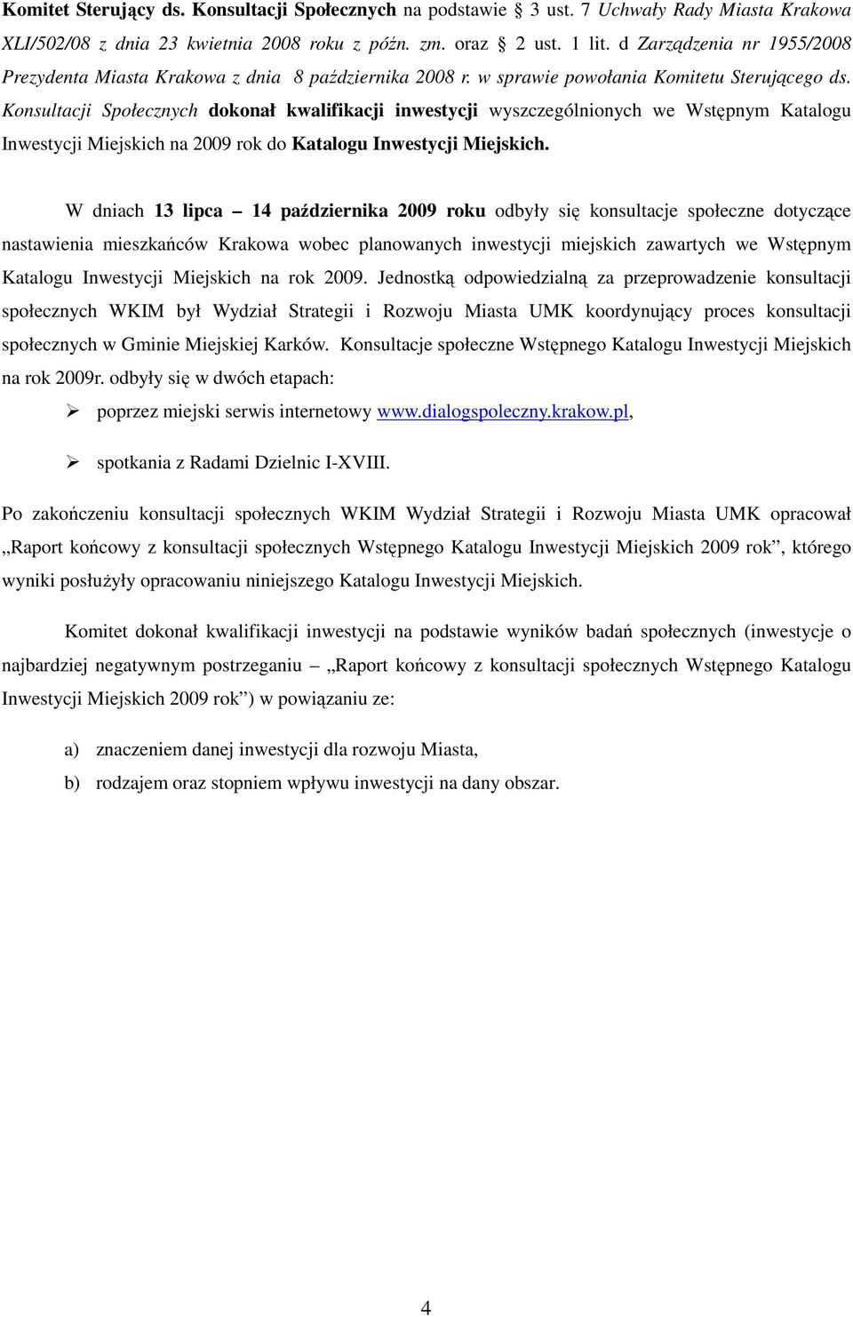 Konsultacji Społecznych dokonał kwalifikacji inwestycji wyszczególnionych we Wstępnym Katalogu Inwestycji Miejskich na 2009 rok do Katalogu Inwestycji Miejskich.
