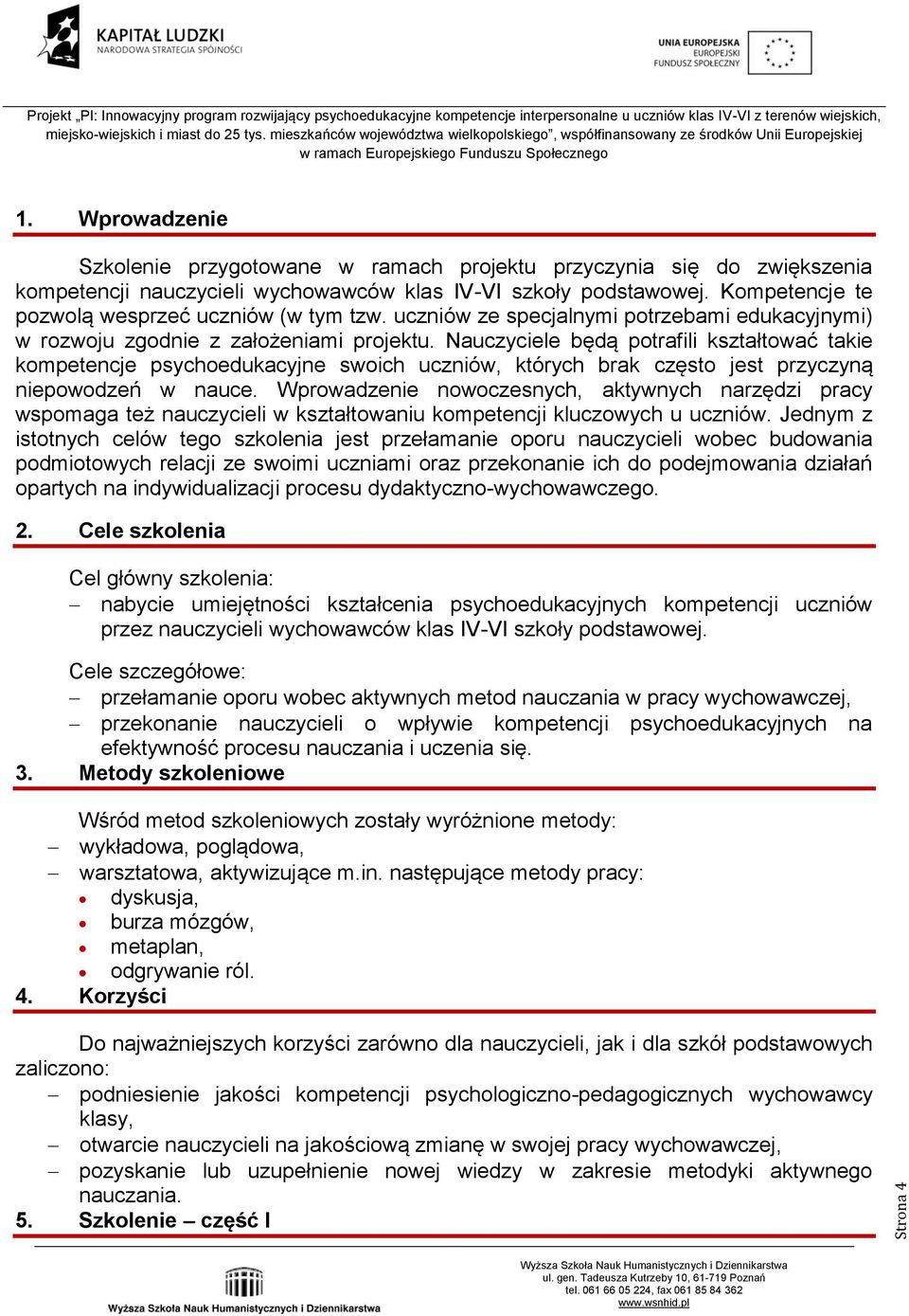 Nauczyciele będą potrafili kształtować takie kompetencje psychoedukacyjne swoich uczniów, których brak często jest przyczyną niepowodzeń w nauce.