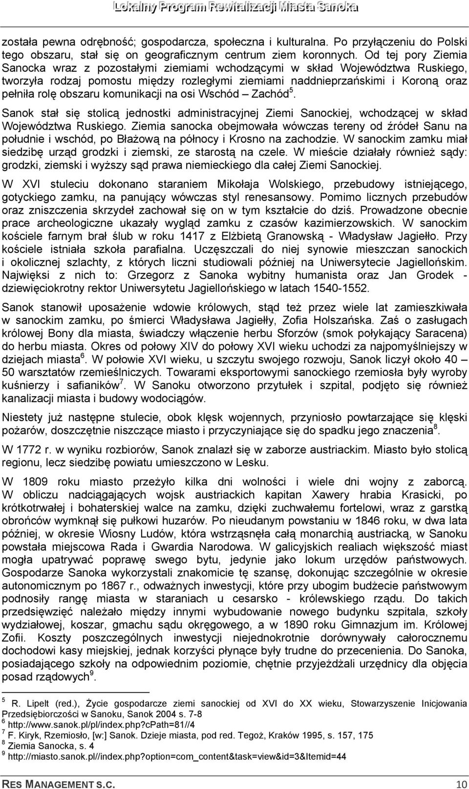 obszaru komunikacji na osi Wschód Zachód 5. Sanok stał się stolicą jednostki administracyjnej Ziemi Sanockiej, wchodzącej w skład Województwa Ruskiego.