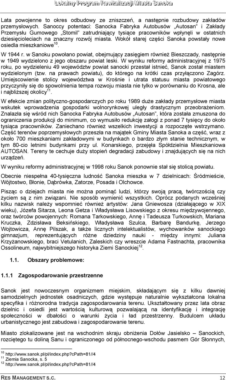 Wokół starej części Sanoka powstały nowe osiedla mieszkaniowe 10. W 1944 r. w Sanoku powołano powiat, obejmujący zasięgiem również Bieszczady, następnie w 1949 wydzielono z jego obszaru powiat leski.