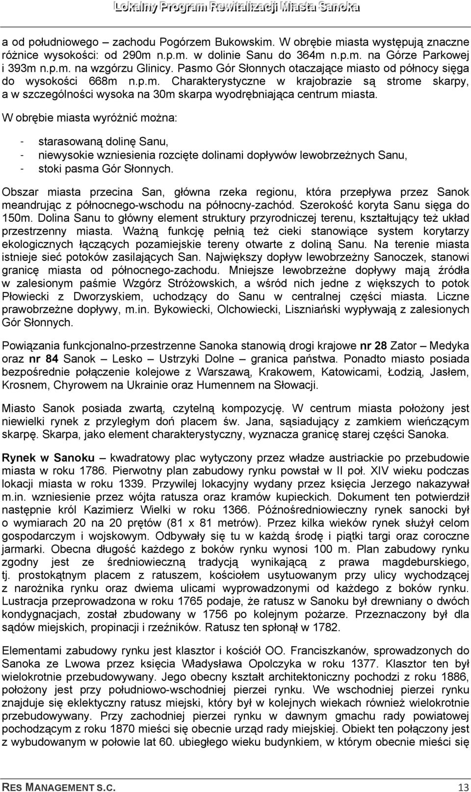 W obrębie miasta wyróżnić można: - starasowaną dolinę Sanu, - niewysokie wzniesienia rozcięte dolinami dopływów lewobrzeżnych Sanu, - stoki pasma Gór Słonnych.