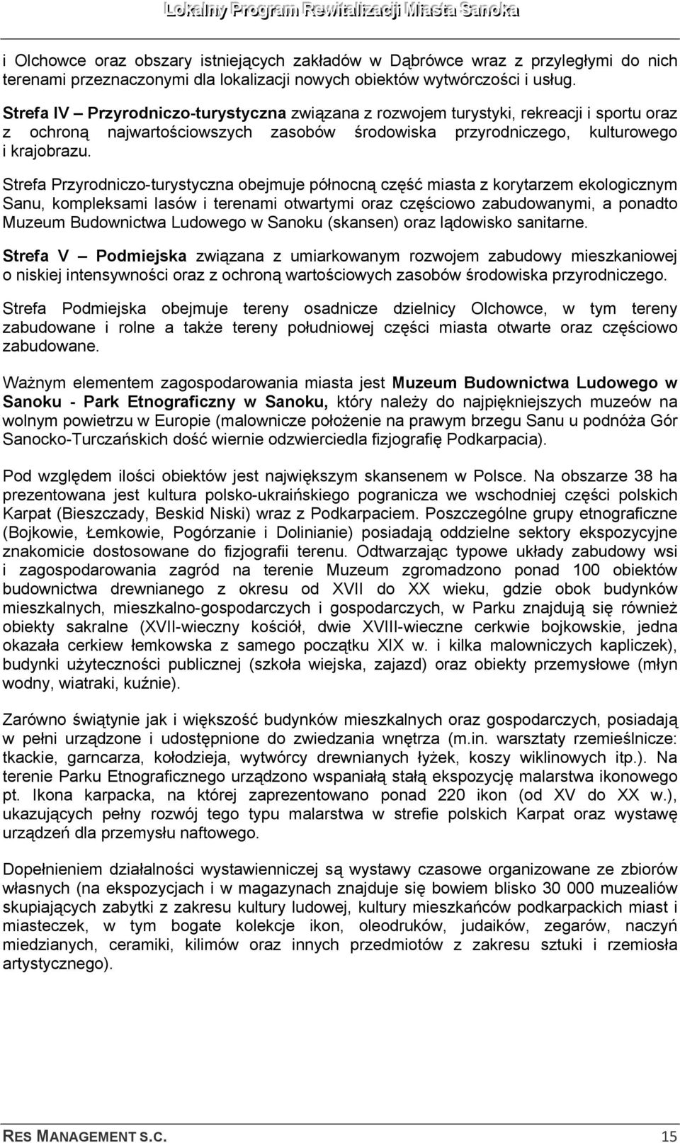 Strefa Przyrodniczo-turystyczna obejmuje północną część miasta z korytarzem ekologicznym Sanu, kompleksami lasów i terenami otwartymi oraz częściowo zabudowanymi, a ponadto Muzeum Budownictwa