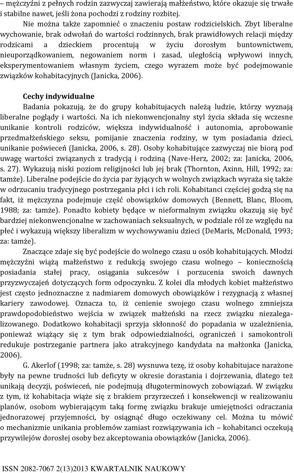 Zbyt liberalne wychowanie, brak odwołań do wartości rodzinnych, brak prawidłowych relacji między rodzicami a dzieckiem procentują w życiu dorosłym buntownictwem, nieuporządkowaniem, negowaniem norm i