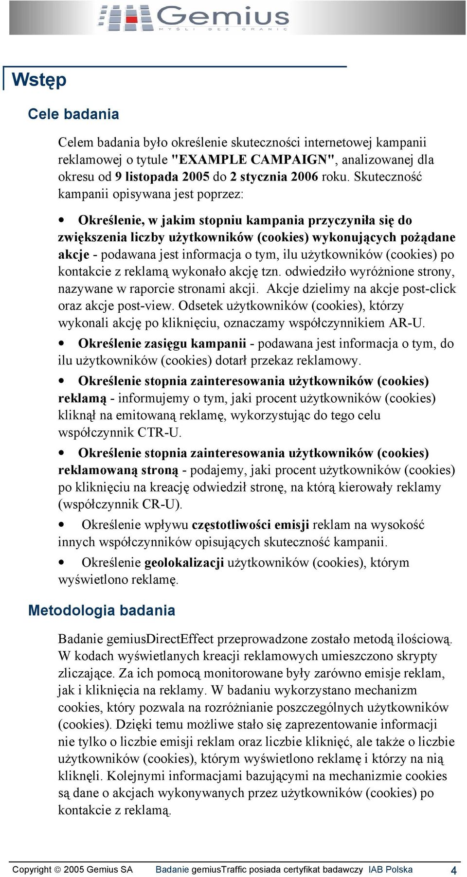 tym, ilu użytkowników (cookies) po kontakcie z reklamą wykonało akcję tzn. odwiedziło wyróżnione strony, nazywane w raporcie stronami akcji. Akcje dzielimy na akcje post-click oraz akcje post-view.