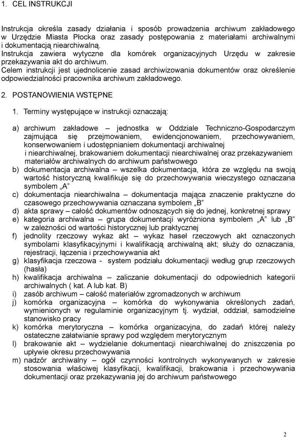 Celem instrukcji jest ujednolicenie zasad archiwizowania dokumentów oraz określenie odpowiedzialności pracownika archiwum zakładowego. 2. POSTANOWIENIA WSTĘPNE 1.