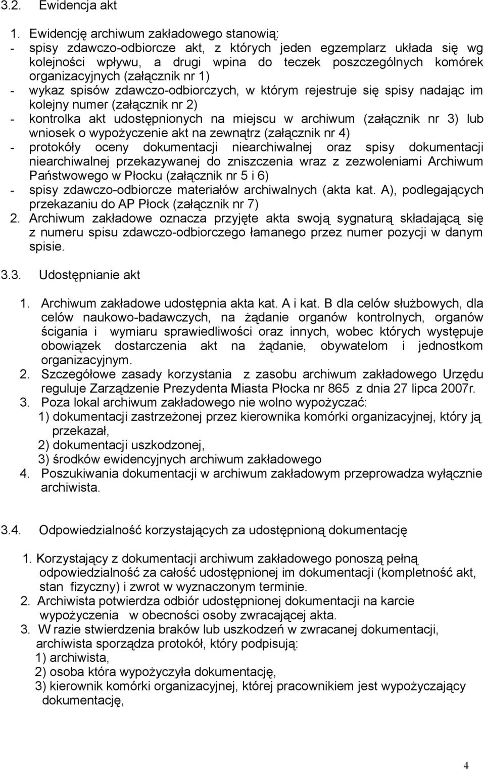 (załącznik nr 1) - wykaz spisów zdawczo-odbiorczych, w którym rejestruje się spisy nadając im kolejny numer (załącznik nr 2) - kontrolka akt udostępnionych na miejscu w archiwum (załącznik nr 3) lub