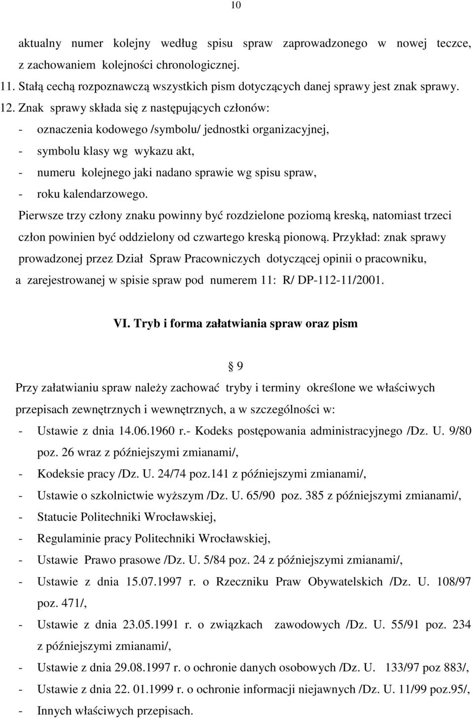 Znak sprawy składa się z następujących członów: - oznaczenia kodowego /symbolu/ jednostki organizacyjnej, - symbolu klasy wg wykazu akt, - numeru kolejnego jaki nadano sprawie wg spisu spraw, - roku