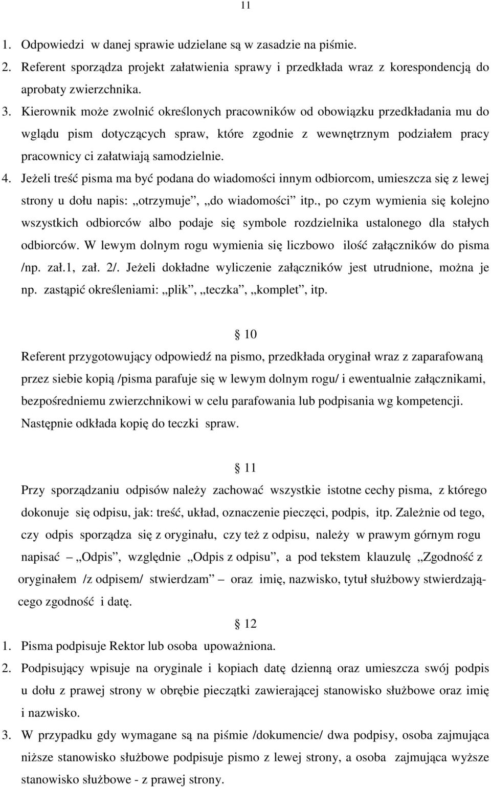 Jeżeli treść pisma ma być podana do wiadomości innym odbiorcom, umieszcza się z lewej strony u dołu napis: otrzymuje, do wiadomości itp.