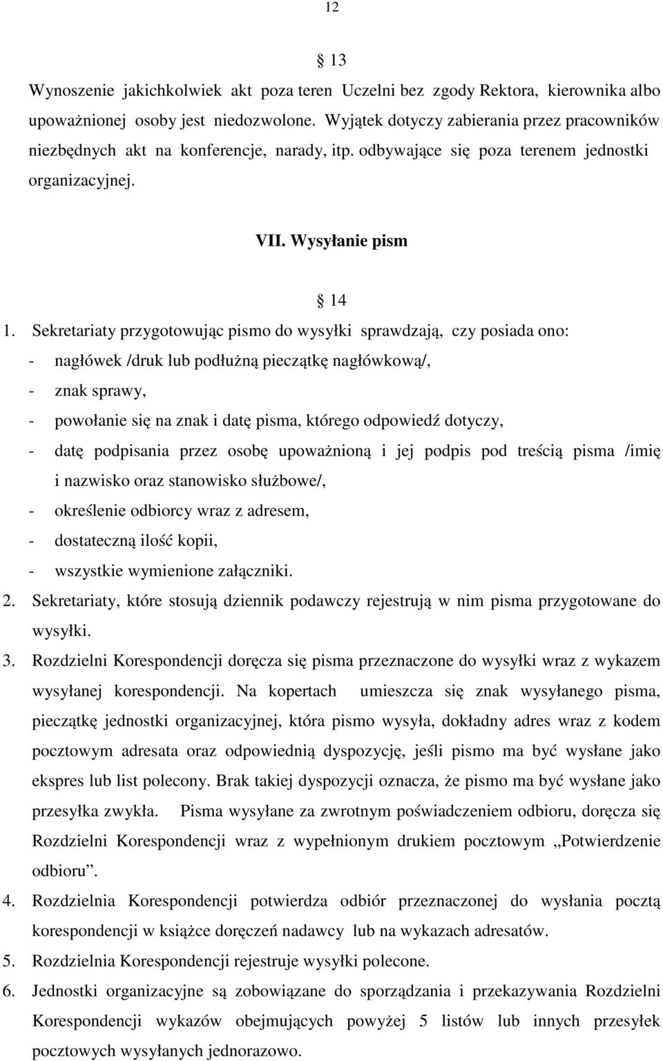 Sekretariaty przygotowując pismo do wysyłki sprawdzają, czy posiada ono: - nagłówek /druk lub podłużną pieczątkę nagłówkową/, - znak sprawy, - powołanie się na znak i datę pisma, którego odpowiedź