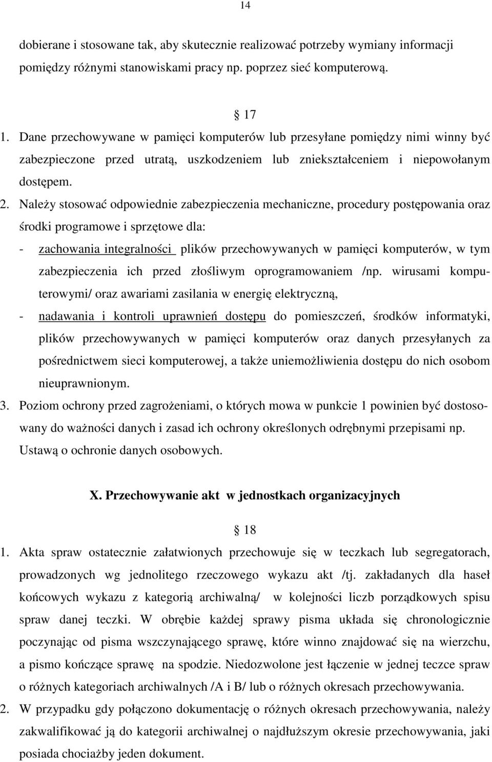 Należy stosować odpowiednie zabezpieczenia mechaniczne, procedury postępowania oraz środki programowe i sprzętowe dla: - zachowania integralności plików przechowywanych w pamięci komputerów, w tym