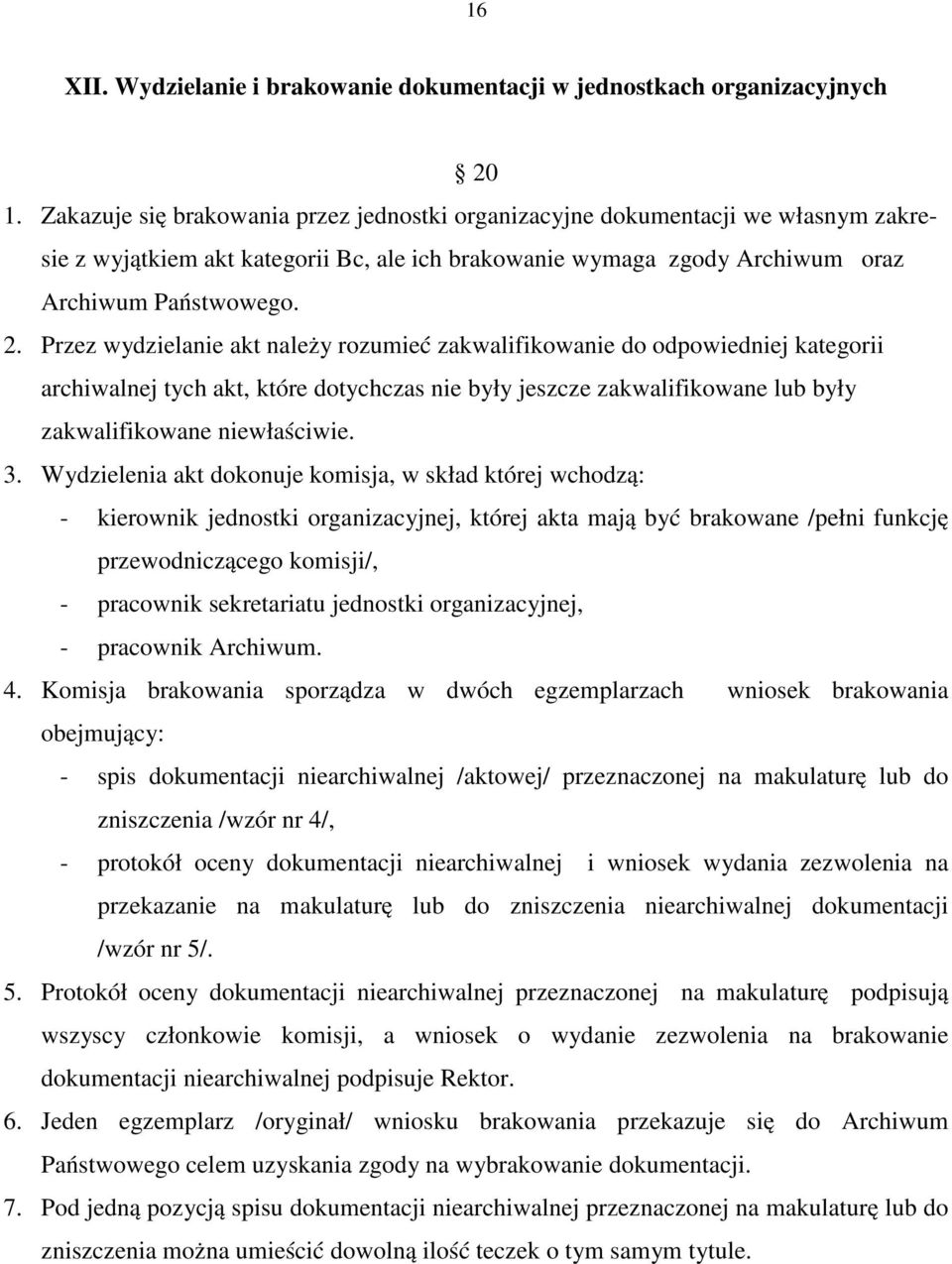 Przez wydzielanie akt należy rozumieć zakwalifikowanie do odpowiedniej kategorii archiwalnej tych akt, które dotychczas nie były jeszcze zakwalifikowane lub były zakwalifikowane niewłaściwie. 3.