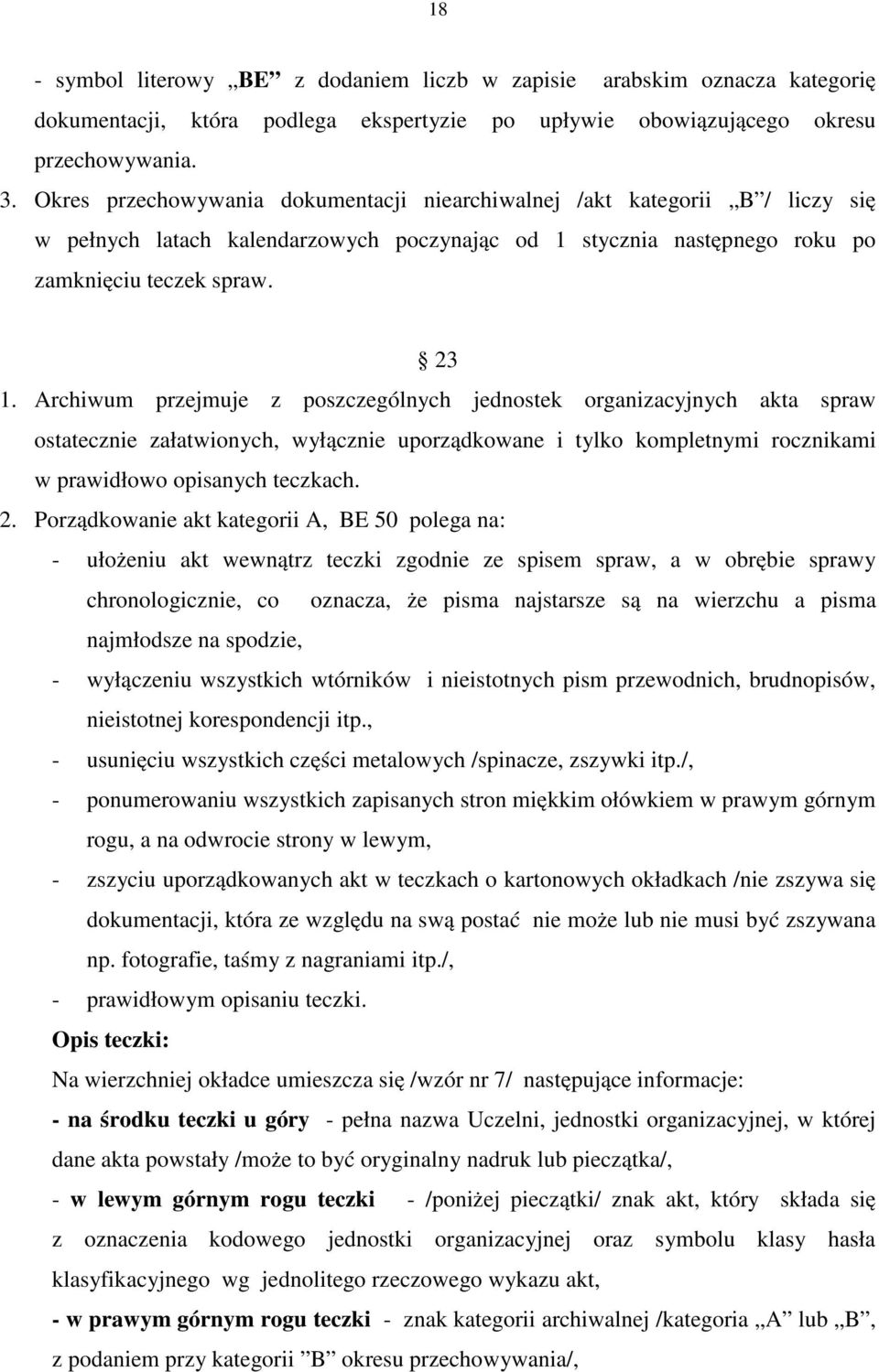 Archiwum przejmuje z poszczególnych jednostek organizacyjnych akta spraw ostatecznie załatwionych, wyłącznie uporządkowane i tylko kompletnymi rocznikami w prawidłowo opisanych teczkach. 2.