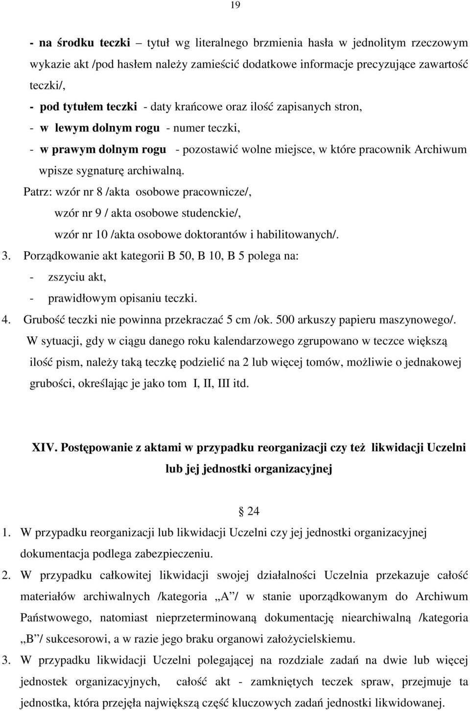 Patrz: wzór nr 8 /akta osobowe pracownicze/, wzór nr 9 / akta osobowe studenckie/, wzór nr 10 /akta osobowe doktorantów i habilitowanych/. 3.