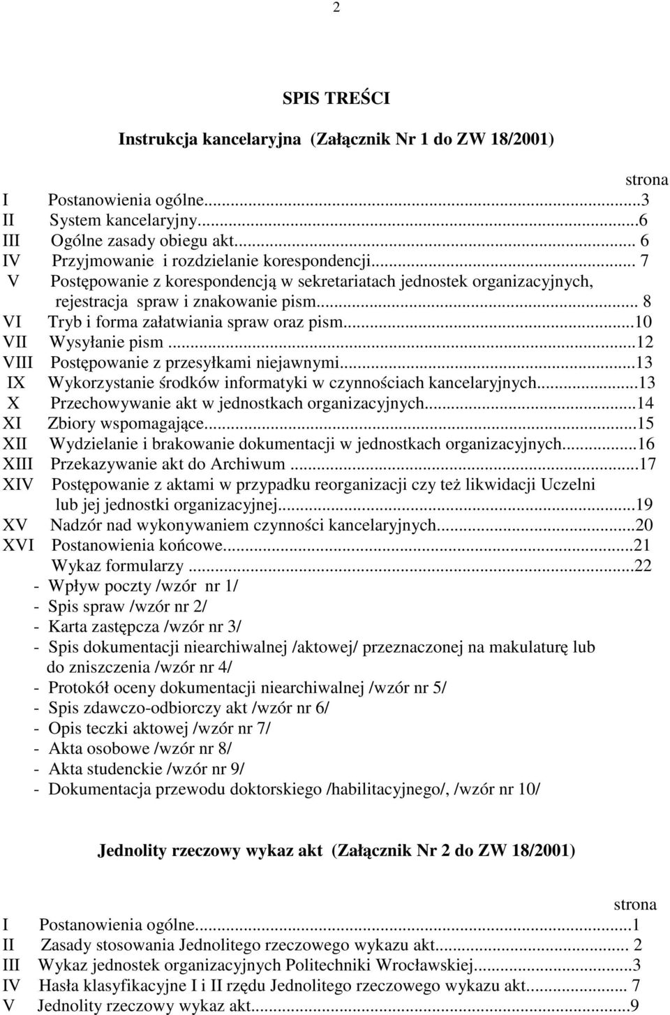 .. 8 VI Tryb i forma załatwiania spraw oraz pism...10 VII Wysyłanie pism...12 VIII Postępowanie z przesyłkami niejawnymi...13 IX Wykorzystanie środków informatyki w czynnościach kancelaryjnych.