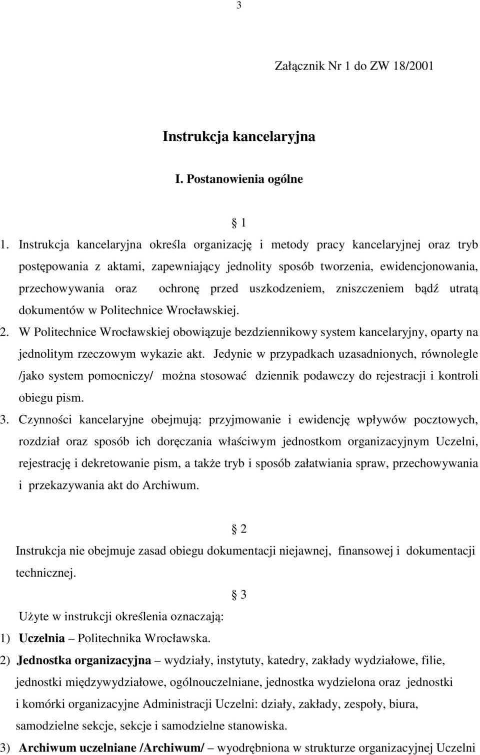 uszkodzeniem, zniszczeniem bądź utratą dokumentów w Politechnice Wrocławskiej. 2. W Politechnice Wrocławskiej obowiązuje bezdziennikowy system kancelaryjny, oparty na jednolitym rzeczowym wykazie akt.