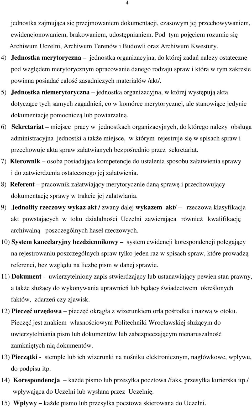 4) Jednostka merytoryczna jednostka organizacyjna, do której zadań należy ostateczne pod względem merytorycznym opracowanie danego rodzaju spraw i która w tym zakresie powinna posiadać całość