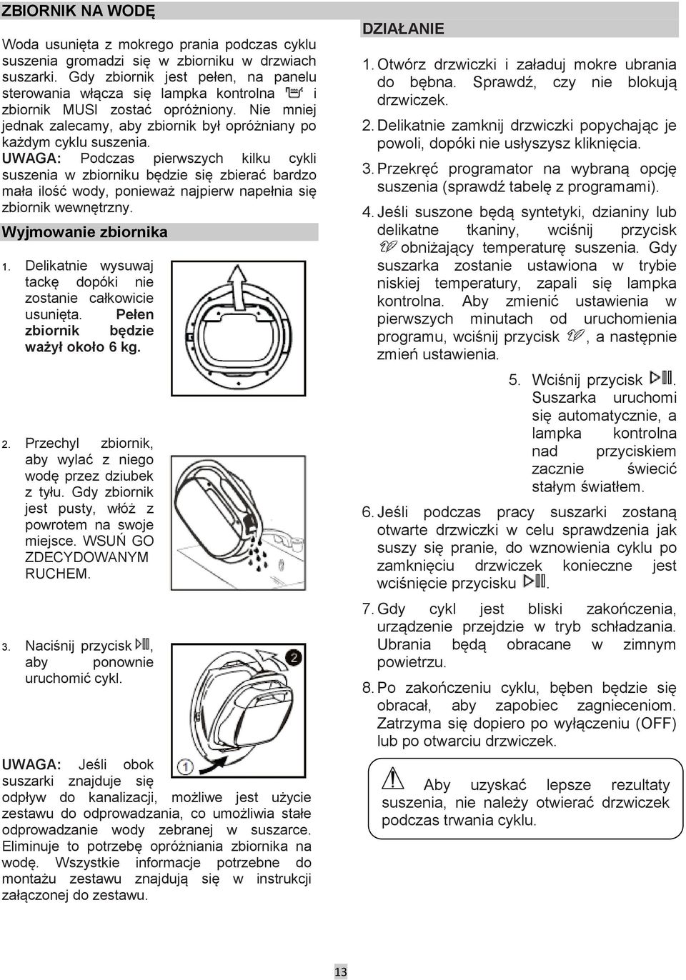 UWAGA: Podczas pierwszych kilku cykli suszenia w zbiorniku będzie się zbierać bardzo mała ilość wody, ponieważ najpierw napełnia się zbiornik wewnętrzny. Wyjmowanie zbiornika 1.