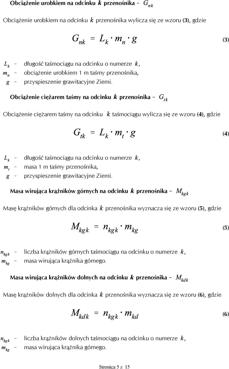 Obciążenie ciężarem taśmy na odcinku taśmociągu wylicza się ze wzoru (4), gdzie (4)! długość taśmociągu na odcinku o numerze,! masa 1 m taśmy przenośnika,! przyspieszenie grawitacyjne Ziemi.