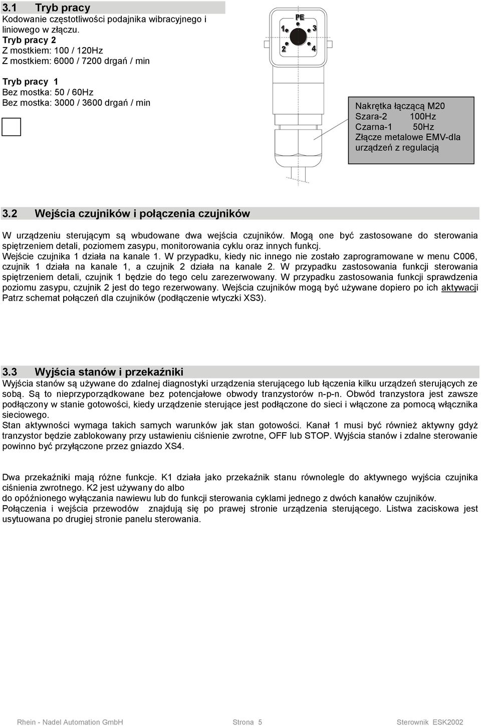 metalowe EMV-dla urządzeń z regulacją 3.2 Wejścia czujników i połączenia czujników W urządzeniu sterującym są wbudowane dwa wejścia czujników.