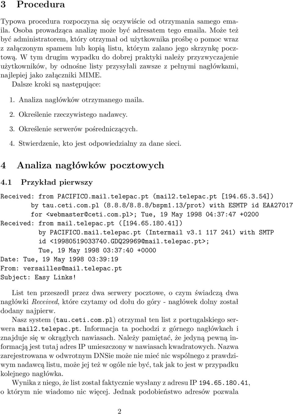 W tym drugim wypadku do dobrej praktyki należy przyzwyczajenie użytkowników, by odnośne listy przysyłali zawsze z pełnymi nagłówkami, najlepiej jako załączniki MIME. Dalsze kroki są następujące: 1.