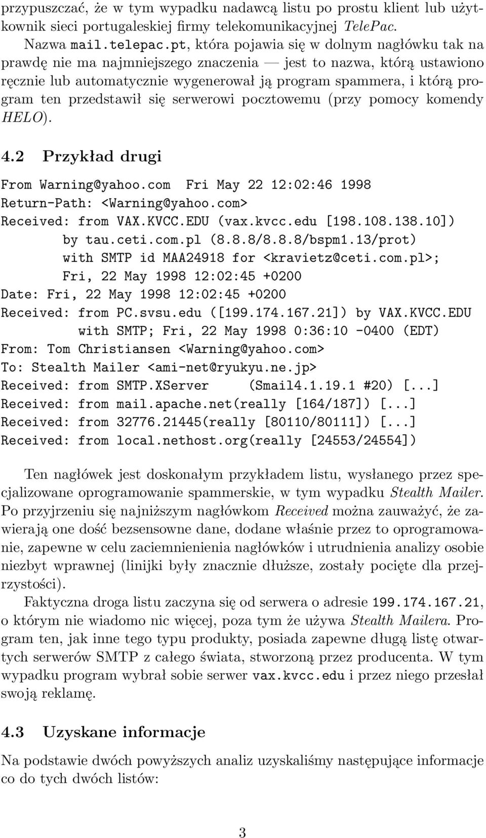 przedstawił się serwerowi pocztowemu (przy pomocy komendy HELO). 4.2 Przykład drugi From Warning@yahoo.com Fri May 22 12:02:46 1998 Return-Path: <Warning@yahoo.com> Received: from VAX.KVCC.EDU (vax.