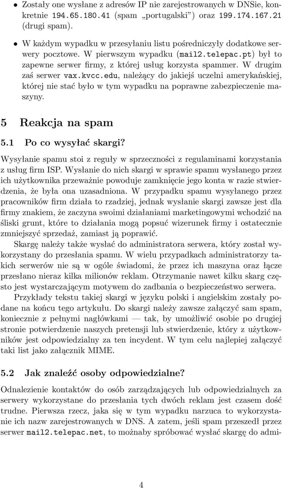 W drugim zaś serwer vax.kvcc.edu, należący do jakiejś uczelni amerykańskiej, której nie stać było w tym wypadku na poprawne zabezpieczenie maszyny. 5 Reakcja na spam 5.1 Po co wysyłać skargi?