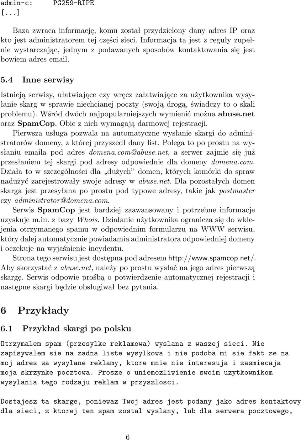 4 Inne serwisy Istnieją serwisy, ułatwiające czy wręcz załatwiające za użytkownika wysyłanie skarg w sprawie niechcianej poczty (swoją drogą, świadczy to o skali problemu).