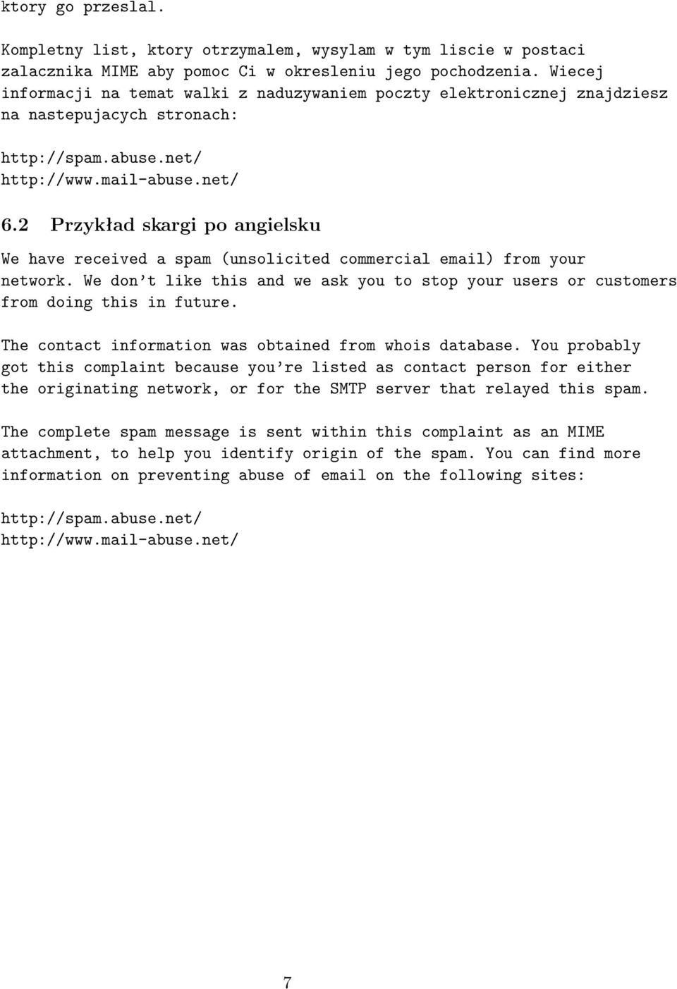 2 Przykład skargi po angielsku We have received a spam (unsolicited commercial email) from your network. We don t like this and we ask you to stop your users or customers from doing this in future.