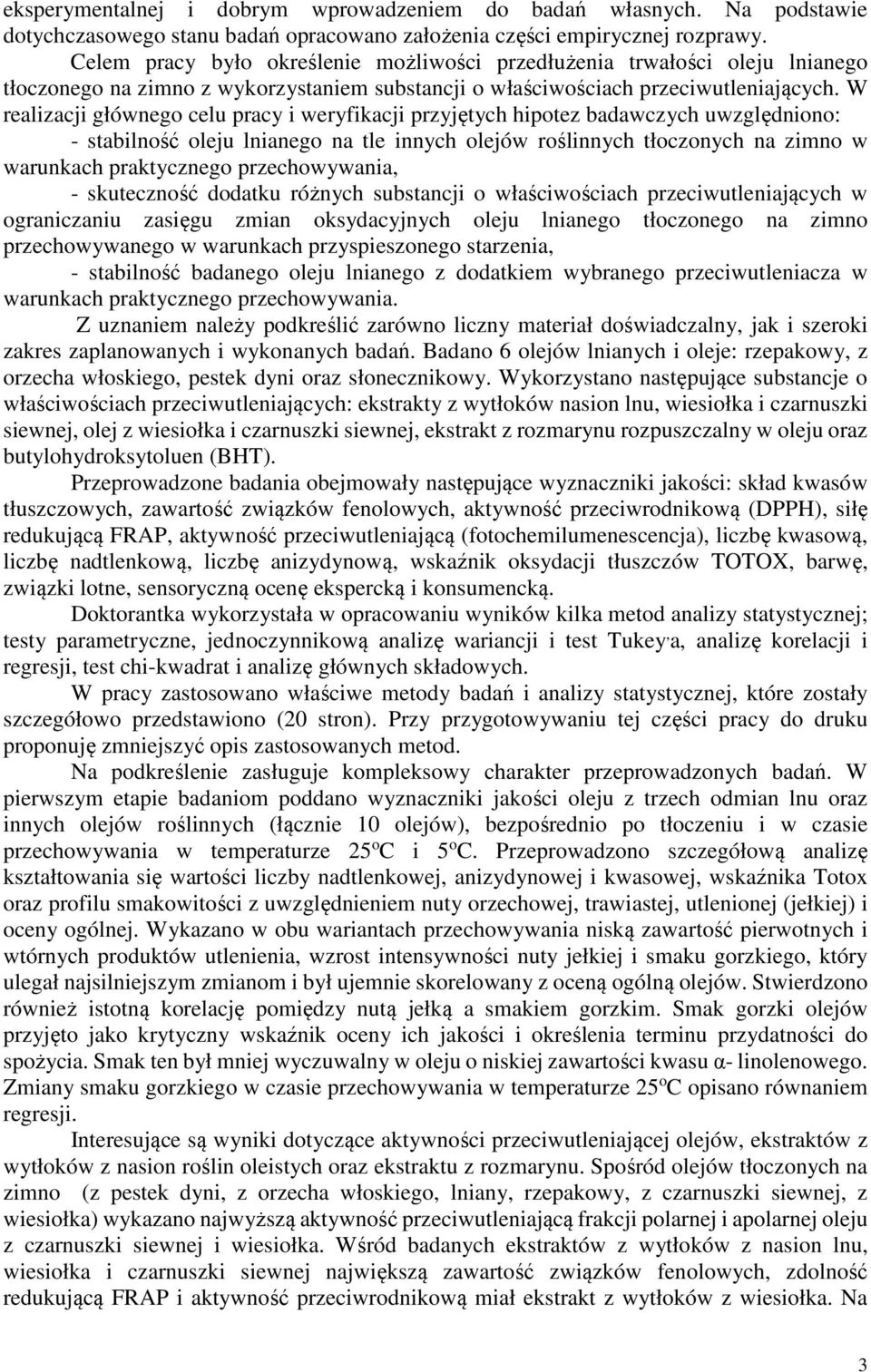 W realizacji głównego celu pracy i weryfikacji przyjętych hipotez badawczych uwzględniono: - stabilność oleju lnianego na tle innych olejów roślinnych tłoczonych na zimno w warunkach praktycznego