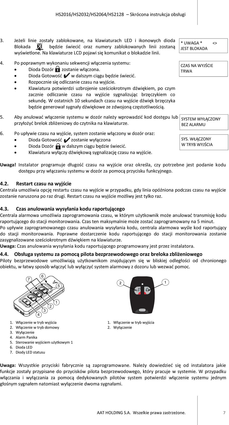 Rozpocznie się odliczanie czasu na wyjście. Klawiatura potwierdzi uzbrojenie sześciokrotnym dźwiękiem, po czym zacznie odliczanie czasu na wyjście sygnalizując brzęczykiem co sekundę.