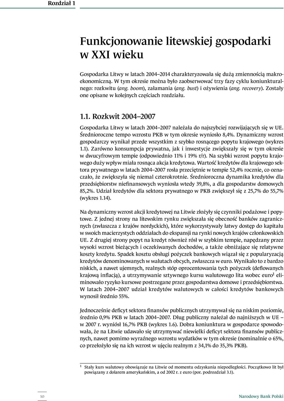 1. Rozkwit 2004 2007 Gospodarka Litwy w latach 2004 2007 należała do najszybciej rozwijających się w UE. Średnioroczne tempo wzrostu PKB w tym okresie wyniosło 8,4%.