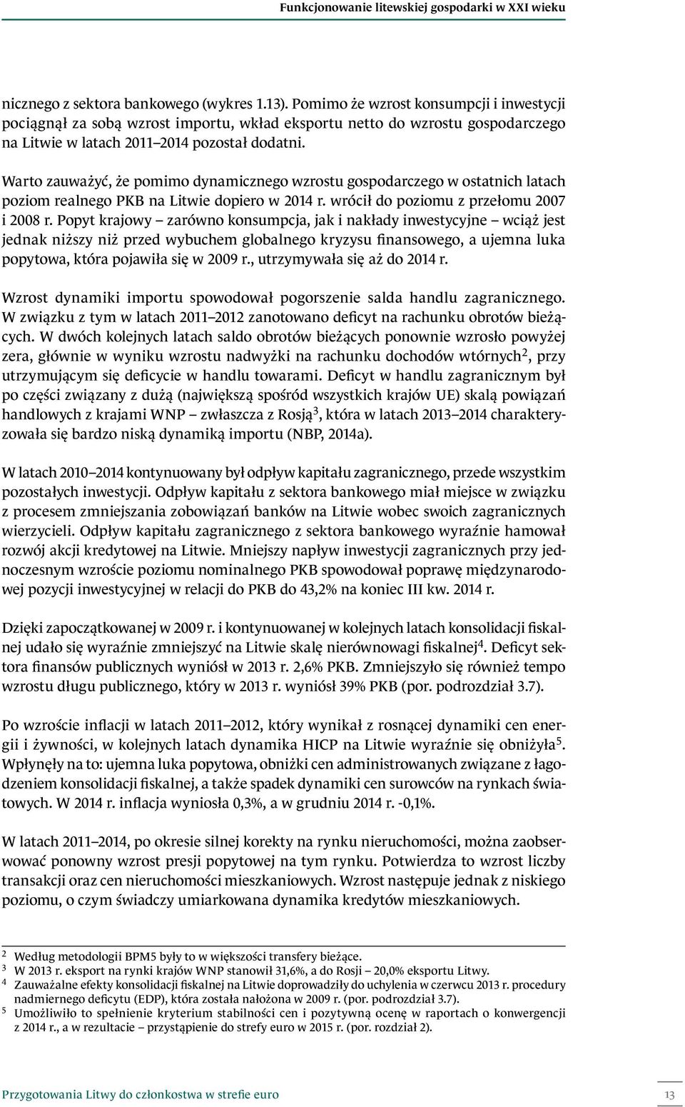 Warto zauważyć, że pomimo dynamicznego wzrostu gospodarczego w ostatnich latach poziom realnego PKB na Litwie dopiero w 2014 r. wrócił do poziomu z przełomu 2007 i 2008 r.