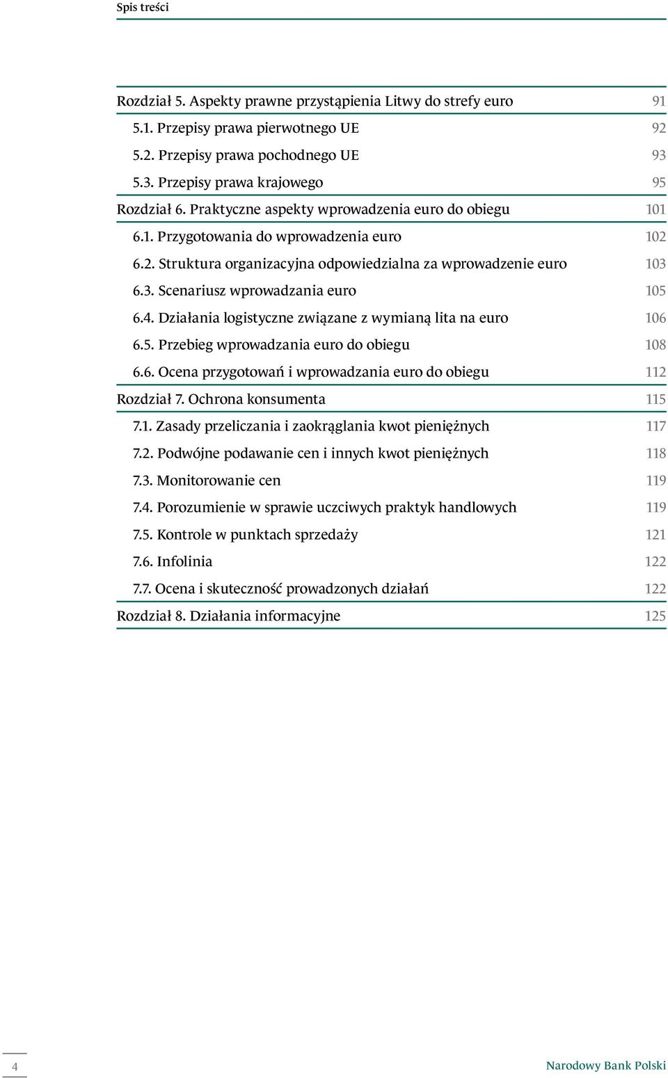 4. Działania logistyczne związane z wymianą lita na euro 106 6.5. Przebieg wprowadzania euro do obiegu 108 6.6. Ocena przygotowań i wprowadzania euro do obiegu 112 Rozdział 7.