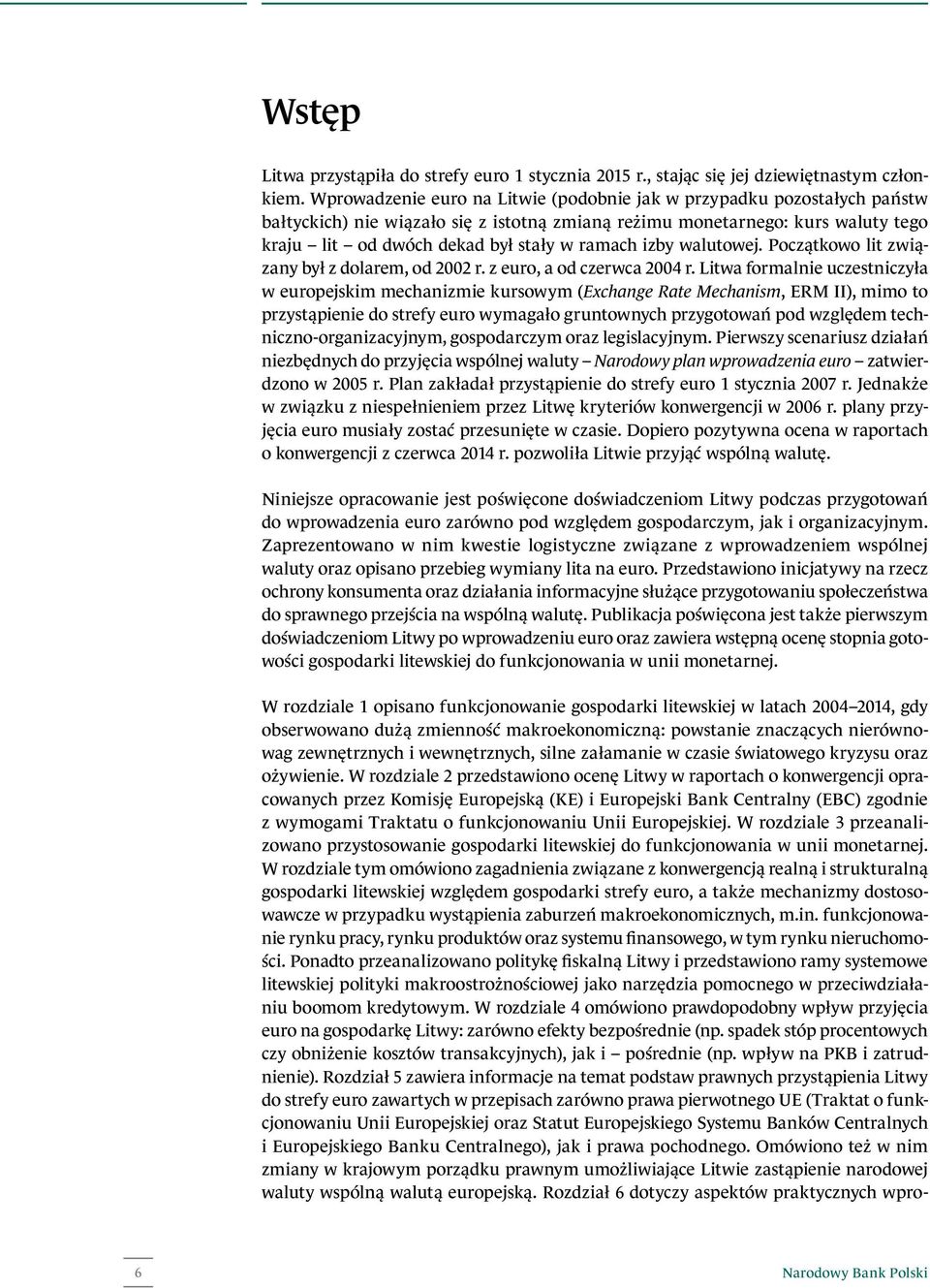 izby walutowej. Początkowo lit związany był z dolarem, od 2002 r. z euro, a od czerwca 2004 r.