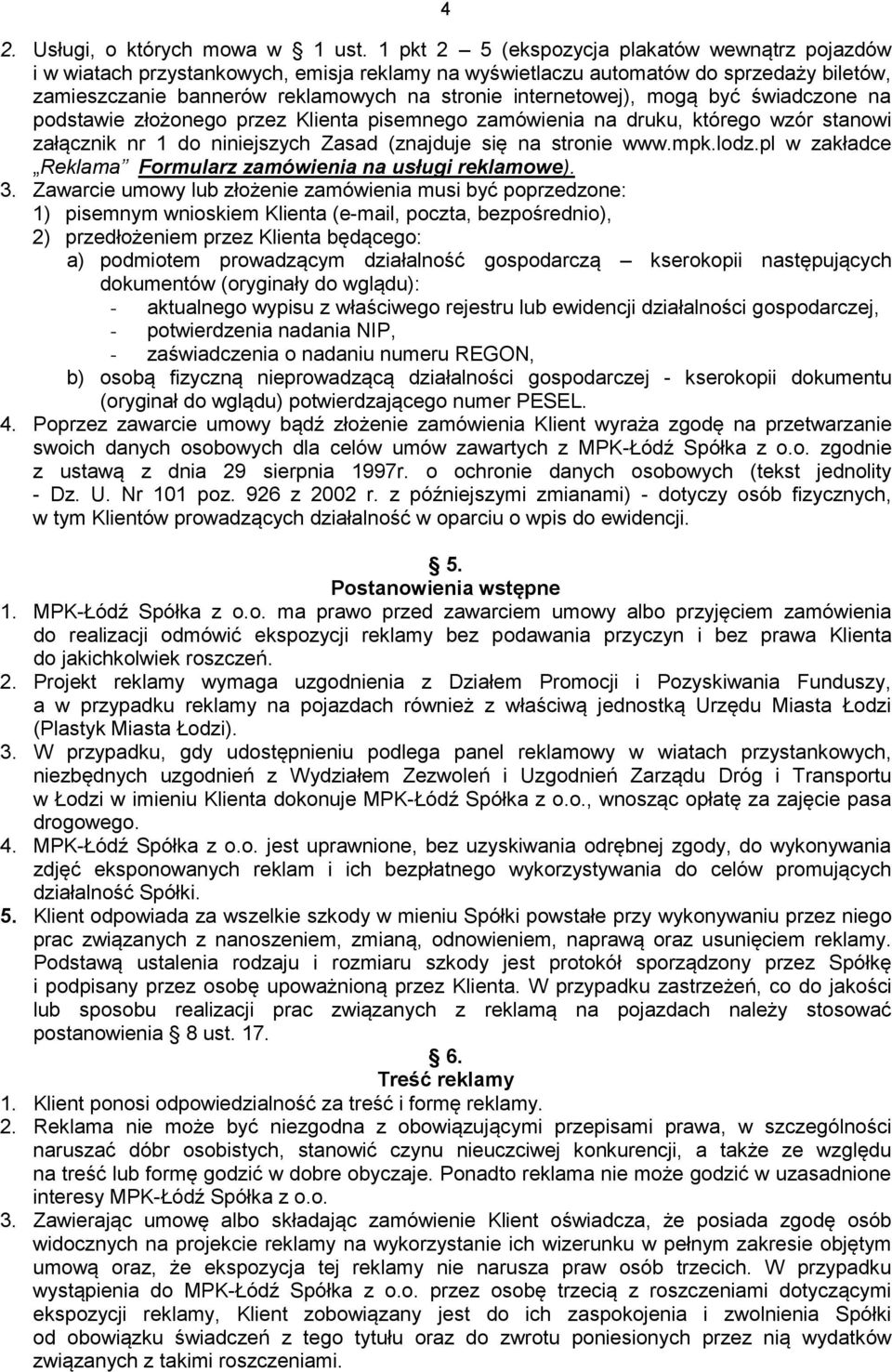 internetowej), mogą być świadczone na podstawie złożonego przez Klienta pisemnego zamówienia na druku, którego wzór stanowi załącznik nr 1 do niniejszych Zasad (znajduje się na stronie www.mpk.lodz.