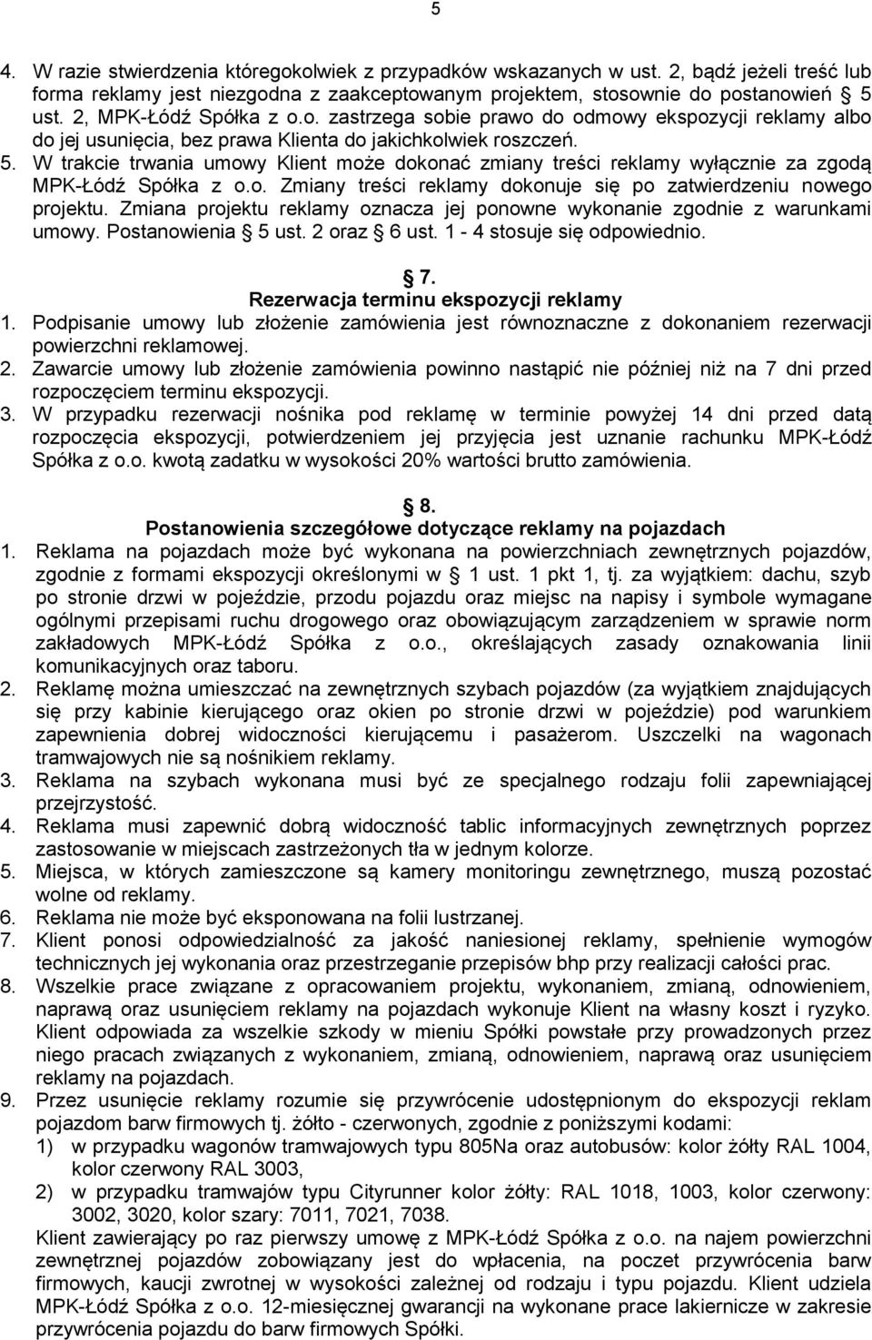 W trakcie trwania umowy Klient może dokonać zmiany treści reklamy wyłącznie za zgodą MPK-Łódź Spółka z o.o. Zmiany treści reklamy dokonuje się po zatwierdzeniu nowego projektu.