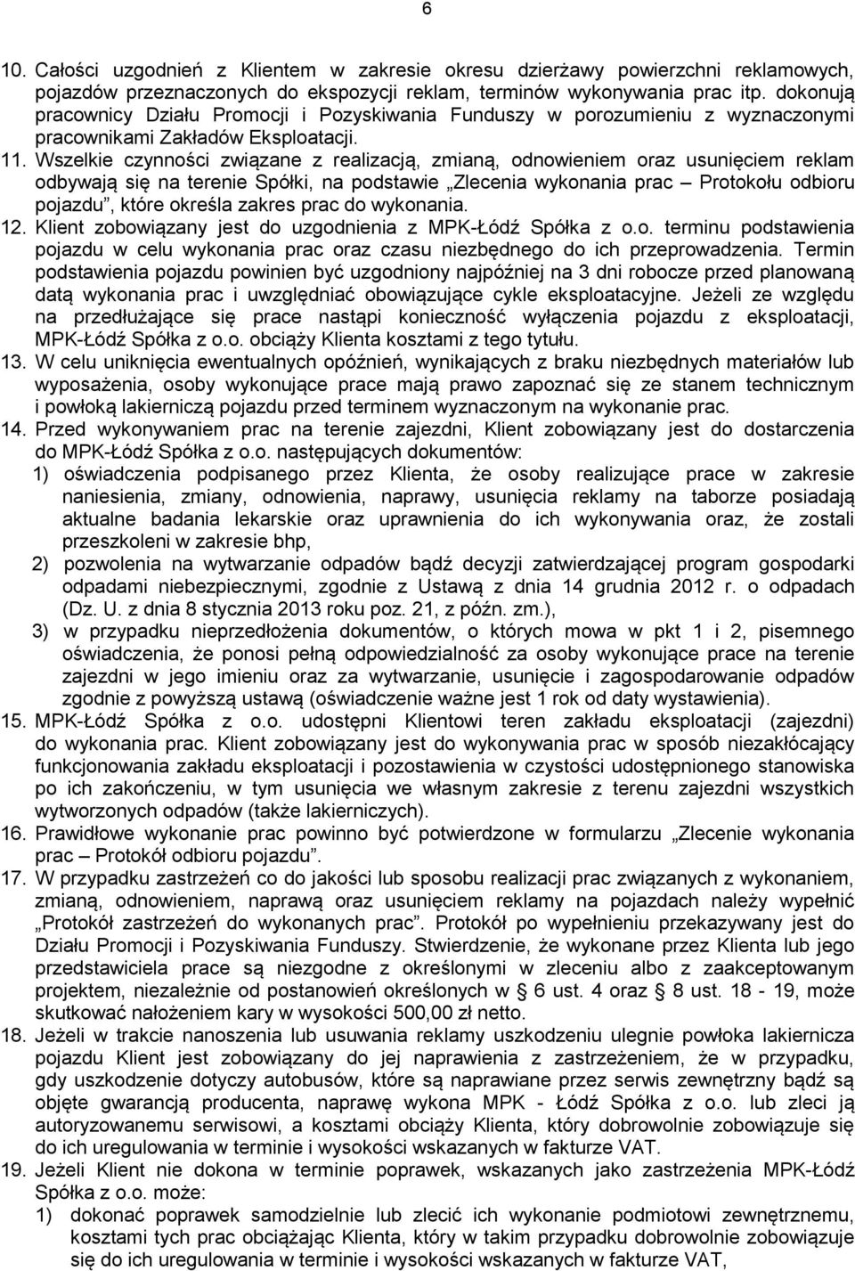 Wszelkie czynności związane z realizacją, zmianą, odnowieniem oraz usunięciem reklam odbywają się na terenie Spółki, na podstawie Zlecenia wykonania prac Protokołu odbioru pojazdu, które określa