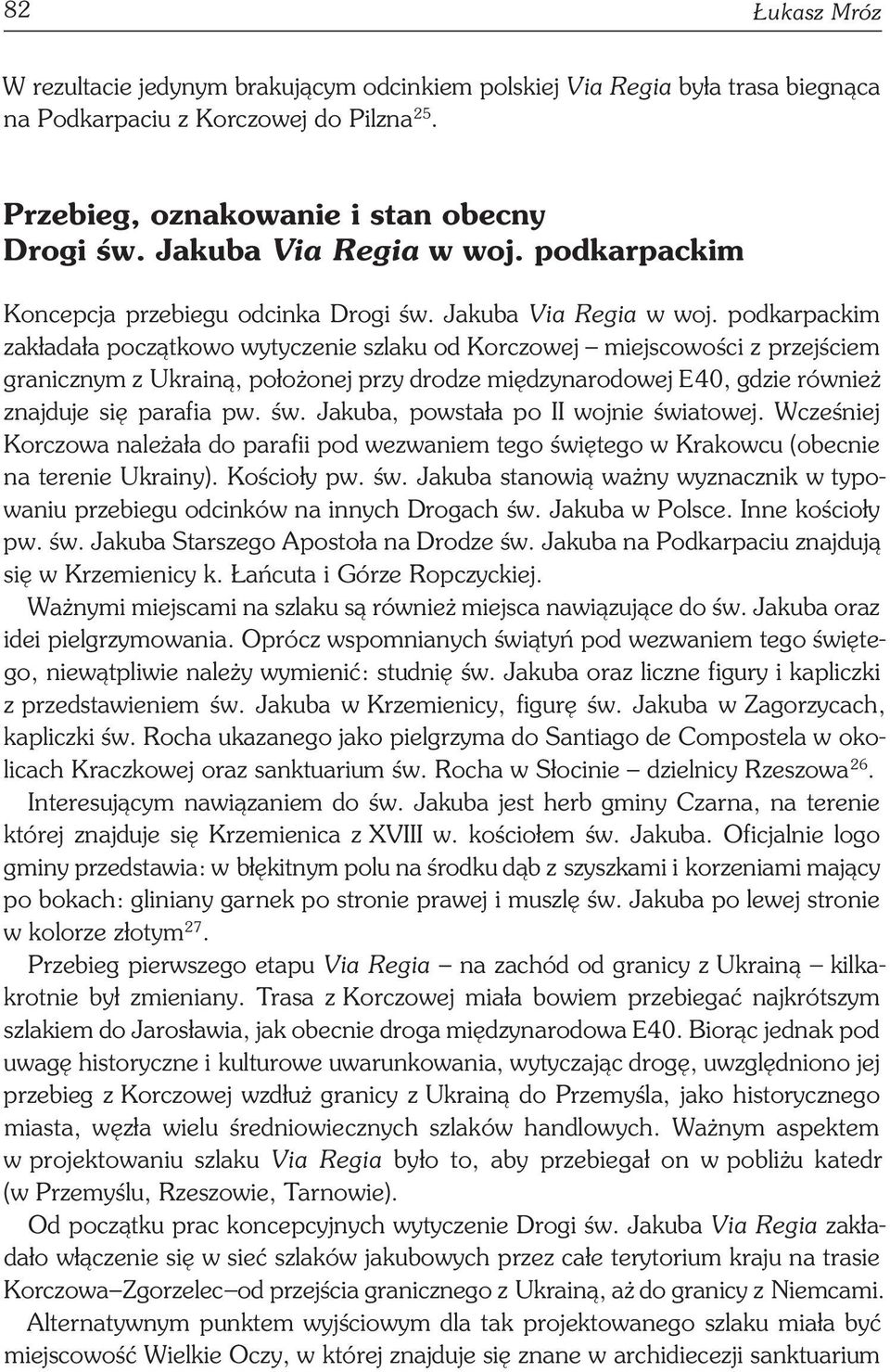 podkarpackim zakładała początkowo wytyczenie szlaku od Korczowej miejscowości z przejściem granicznym z Ukrainą, położonej przy drodze międzynarodowej E 4 0, gdzie również znajduje się parafia pw. św.