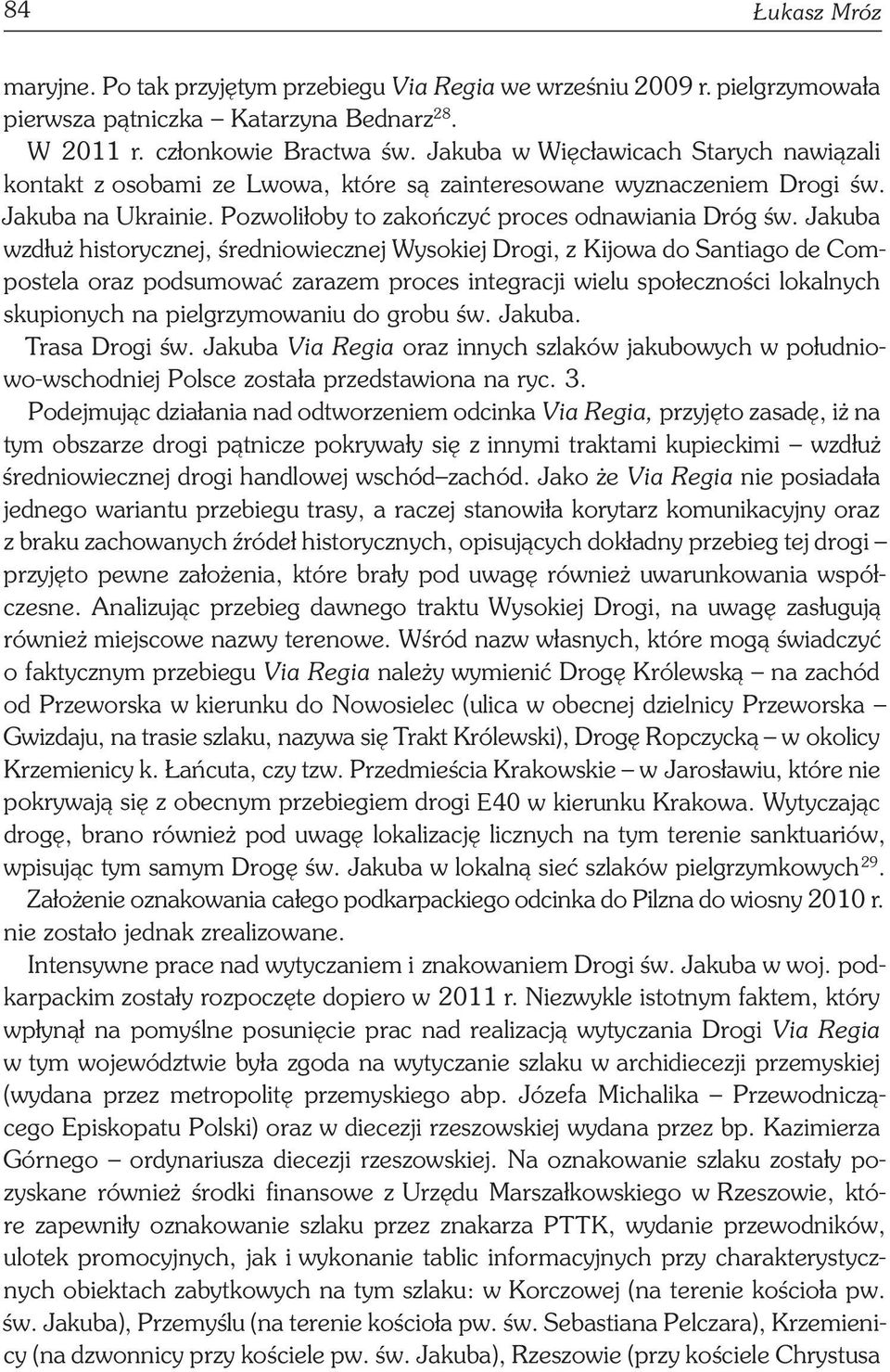Jakuba wzdłuż historycznej, średniowiecznej Wysokiej Drogi, z Kijowa do Santiago de Compostela oraz podsumować zarazem proces integracji wielu społeczności lokalnych skupionych na pielgrzymowaniu do