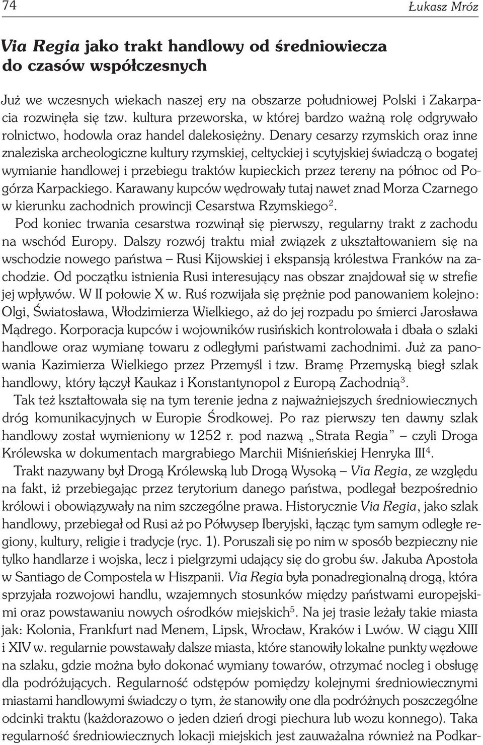 Denary cesarzy rzymskich oraz inne znaleziska archeologiczne kultury rzymskiej, celtyckiej i scytyjskiej świadczą o bogatej wymianie handlowej i przebiegu traktów kupieckich przez tereny na północ od